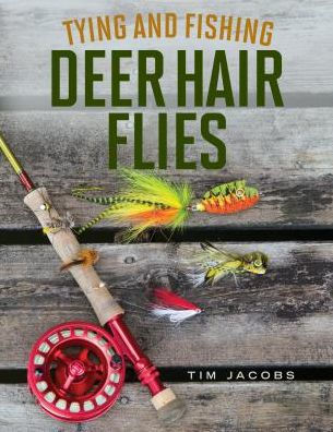 Tying and Fishing Deer Hair Flies by Tim Jacobs